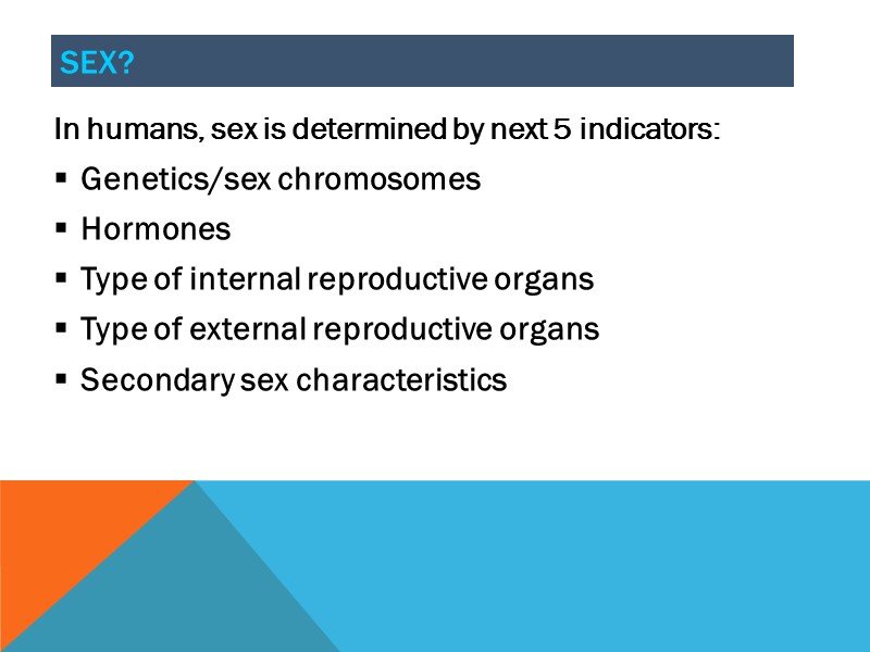 sex? In humans, sex is determined by next 5 indicators: Genetics/sex chromosomes Hormones Type